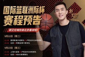 FIBA洲际杯9月22日北京揭幕 郭艾伦:期待顶级俱乐部篮球盛宴